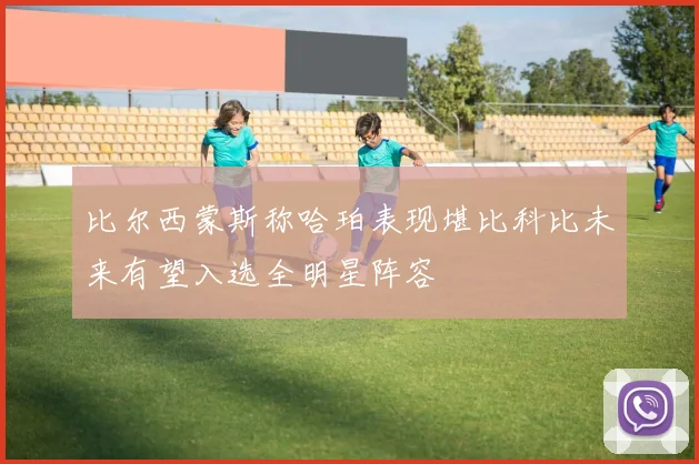 比尔西蒙斯称哈珀表现堪比科比未来有望入选全明星阵容